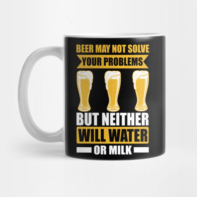 Beer May Not Solve Your Problems But Neither Will Water Or Milk T Shirt For Women Men by Pretr=ty